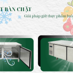 Tủ mát bàn chặt – Giải pháp giữ thực phẩm luôn tươi ngon
